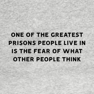 One of the Greatest Prisons... - motivational quotes T-Shirt